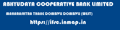 ABHYUDAYA COOPERATIVE BANK LIMITED  MAHARASHTRA THANE DOMBIVLI DOMBIVLI (WEST)  ifsc code